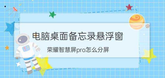 电脑桌面备忘录悬浮窗 荣耀智慧屏pro怎么分屏？